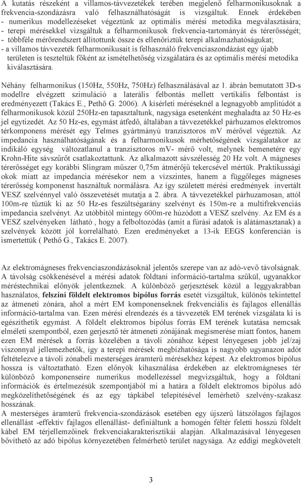 mérőrendszert állítottunk össze és ellenőriztük terepi alkalmazhatóságukat; - a villamos távvezeték felharmonikusait is felhasználó frekvenciaszondázást egy újabb területen is teszteltük főként az