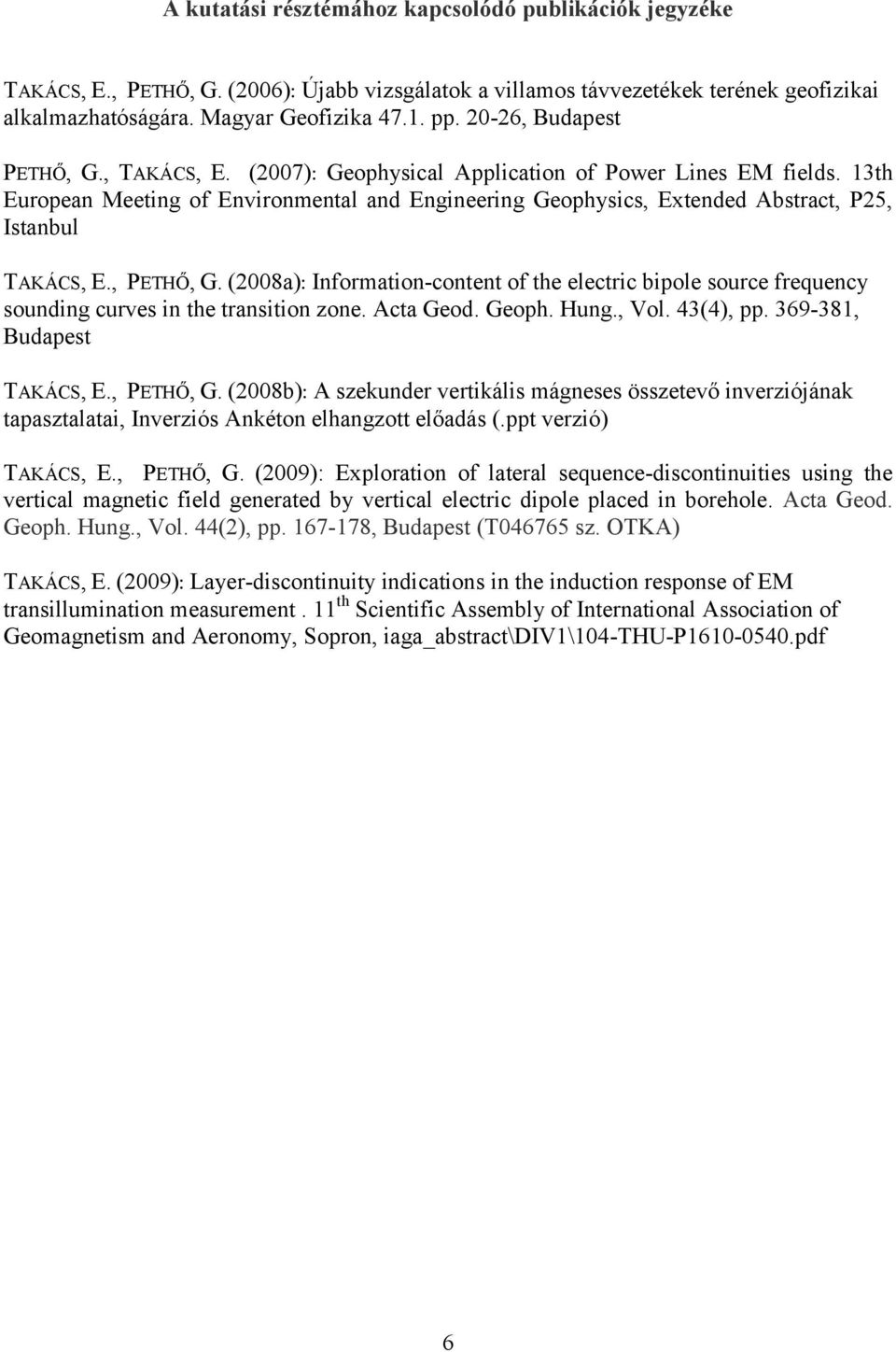 13th European Meeting of Environmental and Engineering Geophysics, Extended Abstract, P25, Istanbul TAKÁCS, E., PETHŐ, G.