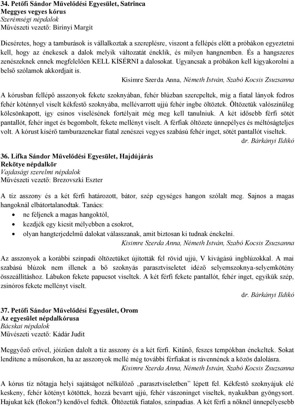 Ugyancsak a próbákon kell kigyakorolni a belső szólamok akkordjait is.