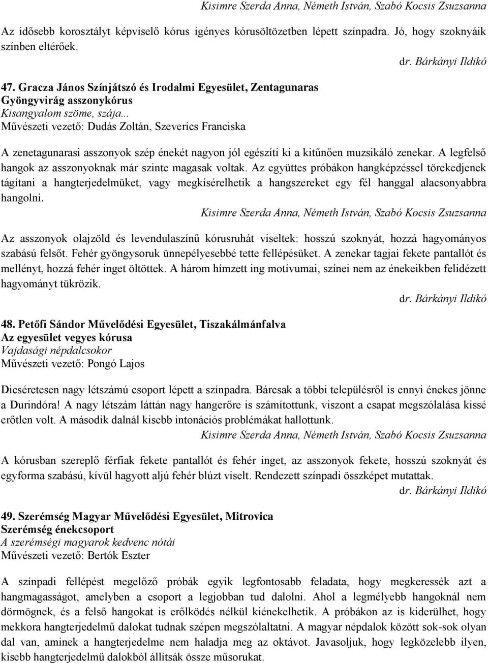 .. Művészeti vezető: Dudás Zoltán, Szeverics Franciska A zenetagunarasi asszonyok szép énekét nagyon jól egészíti ki a kitűnően muzsikáló zenekar.