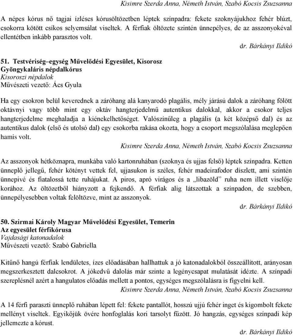 Testvériség egység Művelődési Egyesület, Kisorosz Gyöngykaláris népdalkórus Kisoroszi népdalok Művészeti vezető: Ács Gyula Ha egy csokron belül keverednek a záróhang alá kanyarodó plagális, mély