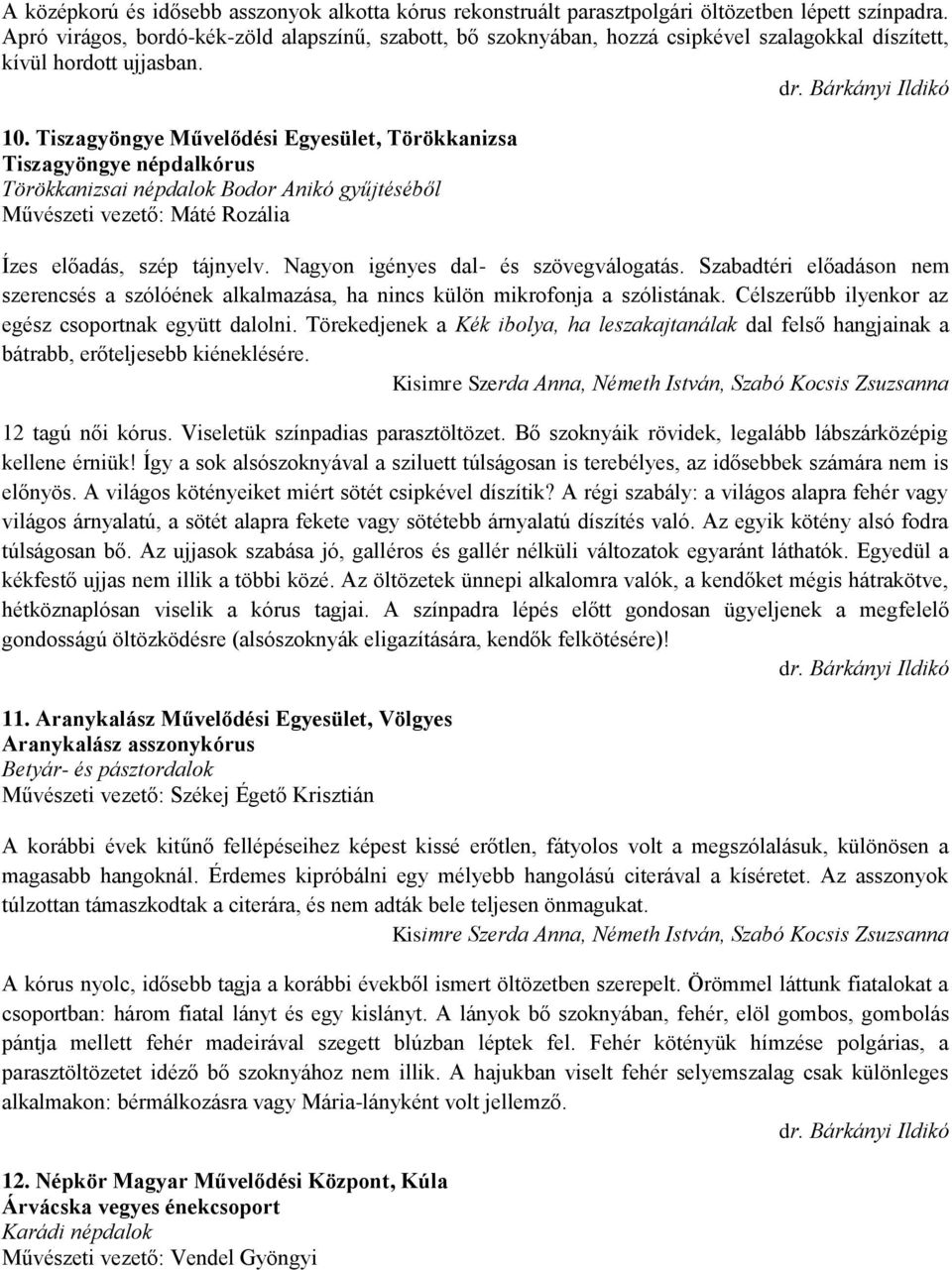 Tiszagyöngye Művelődési Egyesület, Törökkanizsa Tiszagyöngye népdalkórus Törökkanizsai népdalok Bodor Anikó gyűjtéséből Művészeti vezető: Máté Rozália Ízes előadás, szép tájnyelv.