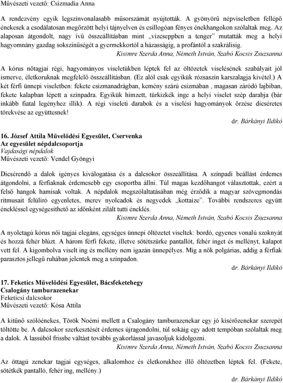 Az alaposan átgondolt, nagy ívű összeállításban mint vízcseppben a tenger mutatták meg a helyi hagyomnány gazdag sokszínűségét a gyermekkortól a házasságig, a profántól a szakrálisig.