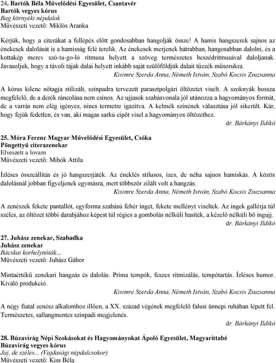 Az énekesek merjenek bátrabban, hangosabban dalolni, és a kottakép merev szó-ta-go-ló ritmusa helyett a szöveg természetes beszédritmusával daloljanak.