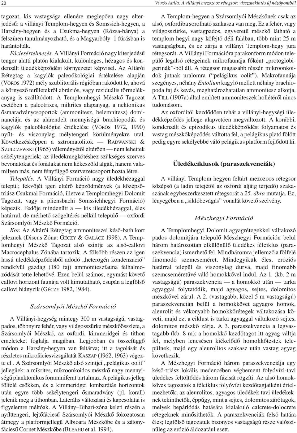 Az Altárói Rétegtag a kagylók paleoökológiai értékelése alapján (VÖRÖS 1972) mély szublitorális régióban rakódott le, ahová a környező területekről abráziós, vagy reziduális törmelékanyag is