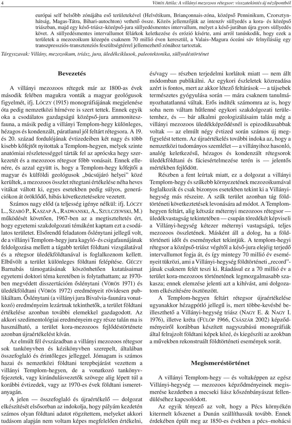 Közös jellemzőjük az intenzív süllyedés a kora- és középső triászban, majd egy késő-triász középső-jura süllyedésmentes intervallum, melyet a késő-jurában újra gyors süllyedés követ.