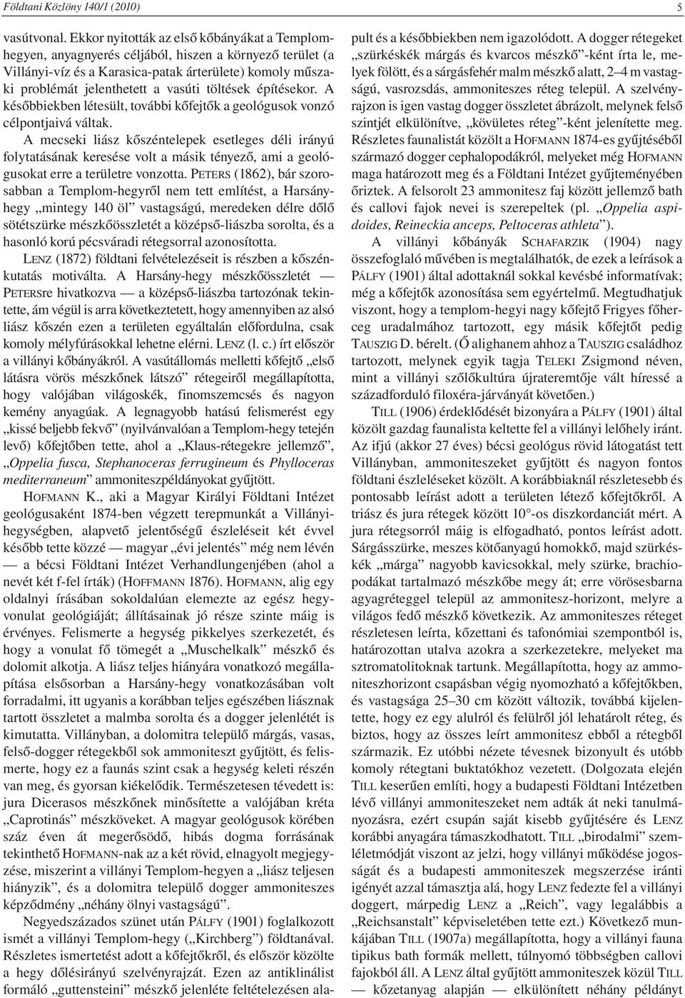 töltések építésekor. A későbbiekben létesült, további kőfejtők a geológusok vonzó célpontjaivá váltak.