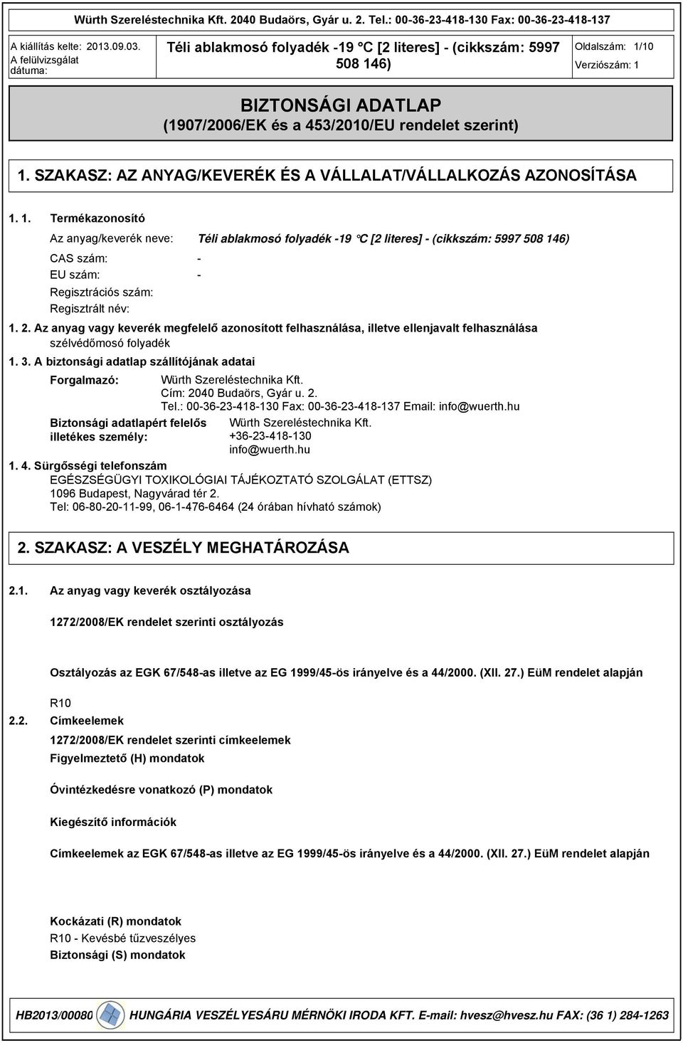. A biztonsági adatlap szállítójának adatai Forgalmazó: Biztonsági adatlapért felelős illetékes személy: Würth Szereléstechnika Kft. Cím: 2040 Budaörs, Gyár u. 2. Tel.