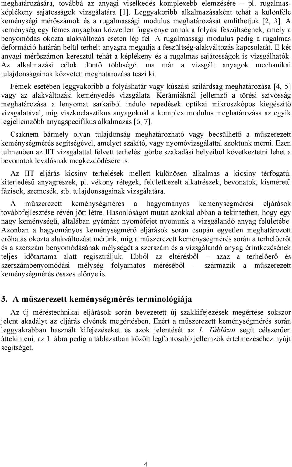 A keménység egy fémes anyagban közvetlen függvénye annak a folyási feszültségnek, amely a benyomódás okozta alakváltozás esetén lép fel.