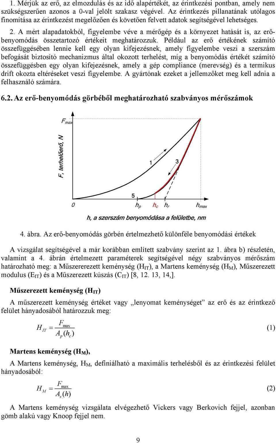 A mért alapadatokból, figyelembe véve a mérőgép és a környezet hatását is, az erőbenyomódás összetartozó értékeit meghatározzuk.