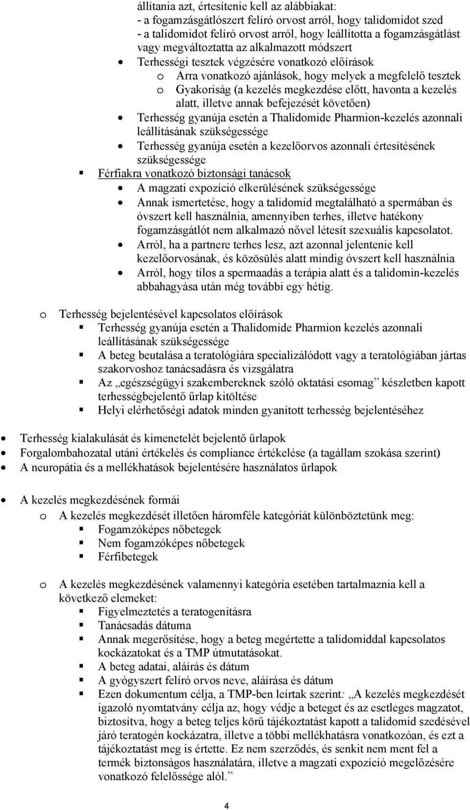kezelés alatt, illetve annak befejezését követően) Terhesség gyanúja esetén a Thalidomide Pharmion-kezelés azonnali leállításának szükségessége Terhesség gyanúja esetén a kezelőorvos azonnali