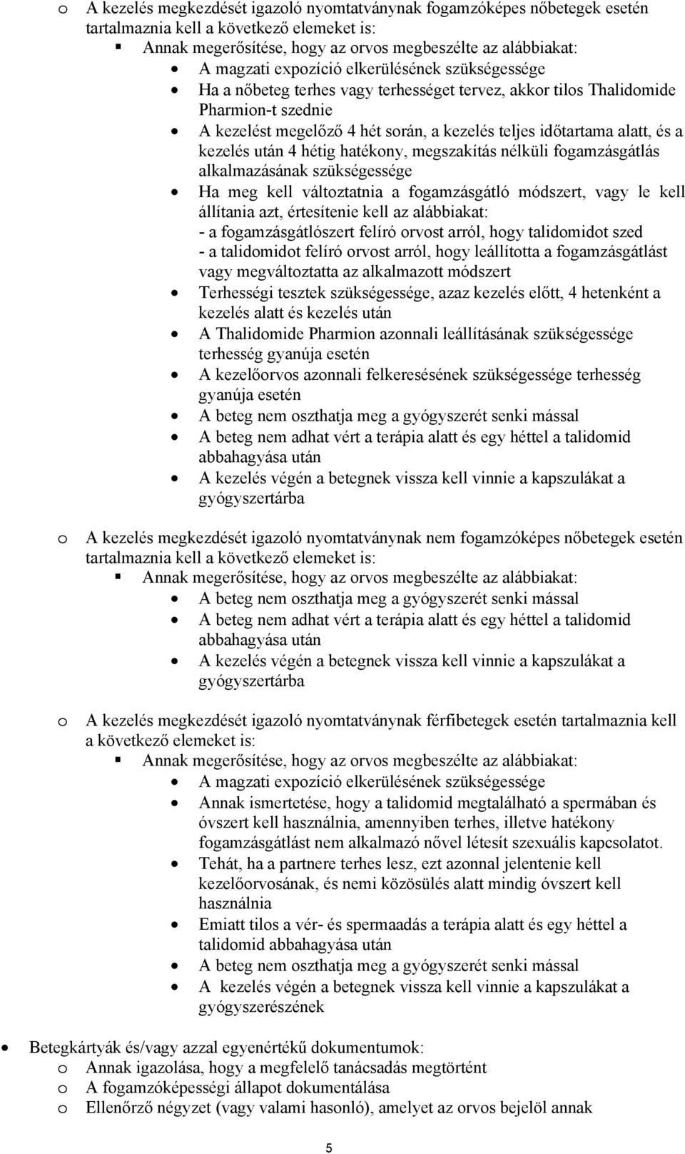 fogamzásgátlás alkalmazásának szükségessége Ha meg kell változtatnia a fogamzásgátló módszert, vagy le kell állítania azt, értesítenie kell az alábbiakat: - a fogamzásgátlószert felíró orvost arról,