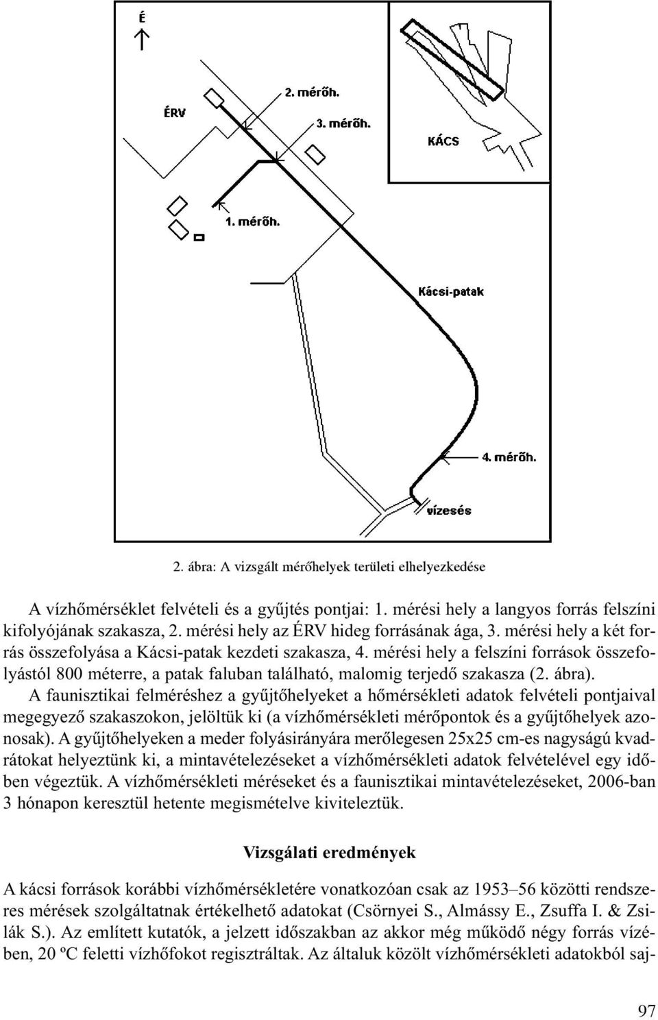 mérési hely a felszíni források összefolyástól 800 méterre, a patak faluban található, malomig terjedõ szakasza (2. ábra).