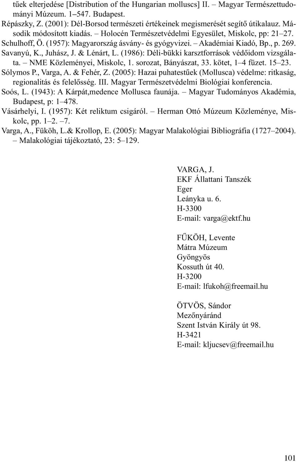 & Lénárt, L. (1986): Déli-bükki karsztforrások védõidom vizsgálata. NME Közleményei, Miskolc, 1. sorozat, Bányászat, 33. kötet, 1 4 füzet. 15 23. Sólymos P., Varga, A. & Fehér, Z.