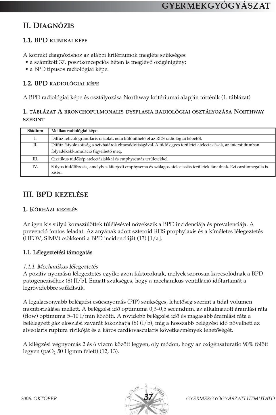 TÁBLÁZAT A BRONCHOPULMONALIS DYSPLASIA RADIOLÓGIAI OSZTÁLYOZÁSA NORTHWAY SZERINT Stádium Mellkas radiológiai képe I. Diffúz reticulogranularis rajzolat, nem különíthetõ el az RDS radiológiai képétõl.