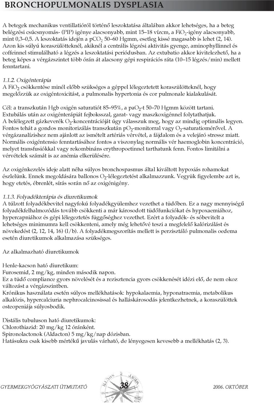 Azon kis súlyú koraszülötteknél, akiknél a centrális légzési aktivitás gyenge, aminophyllinnel és coffeinnel stimulálható a légzés a leszoktatási periódusban.