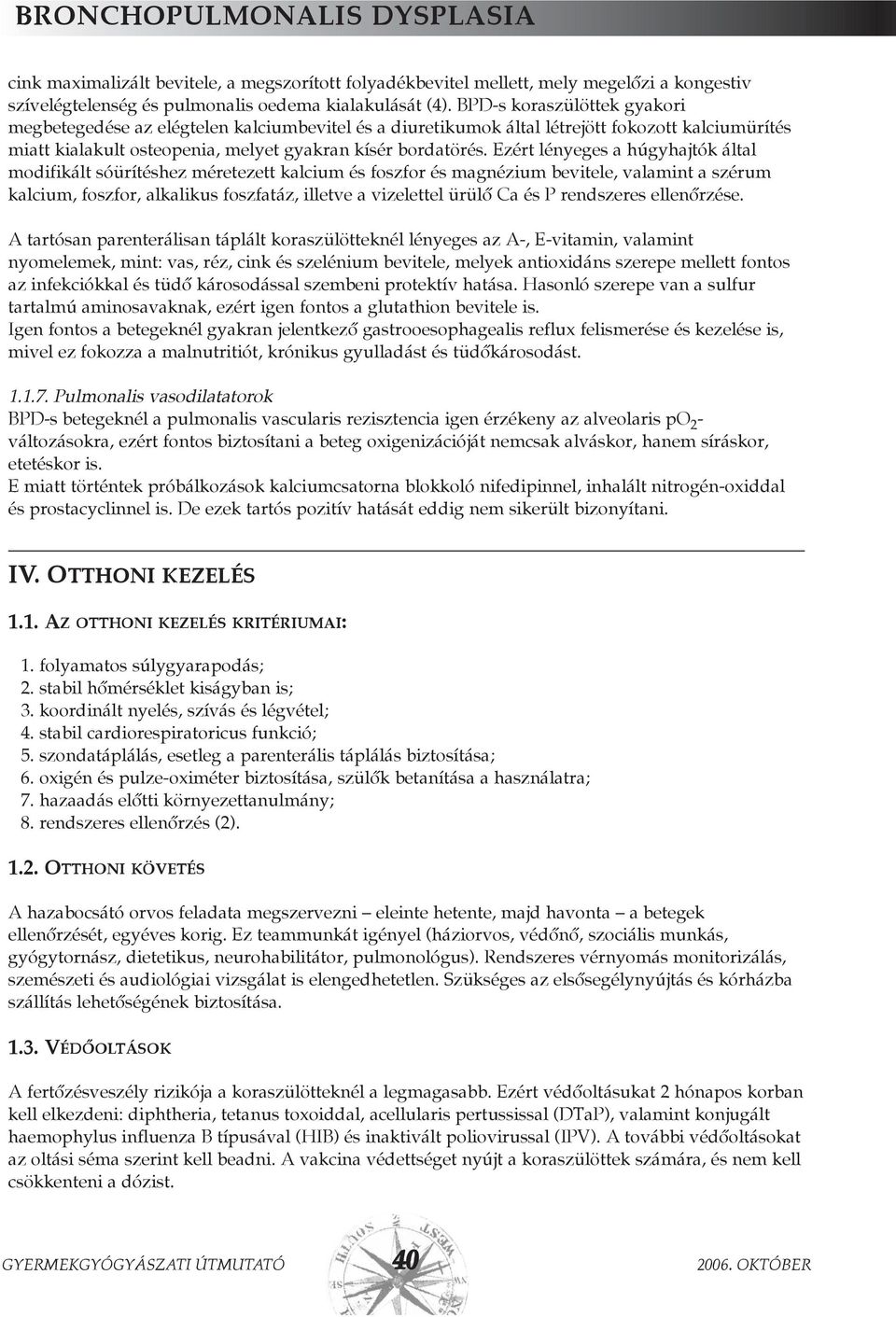 Ezért lényeges a húgyhajtók által modifikált sóürítéshez méretezett kalcium és foszfor és magnézium bevitele, valamint a szérum kalcium, foszfor, alkalikus foszfatáz, illetve a vizelettel ürülõ Ca és