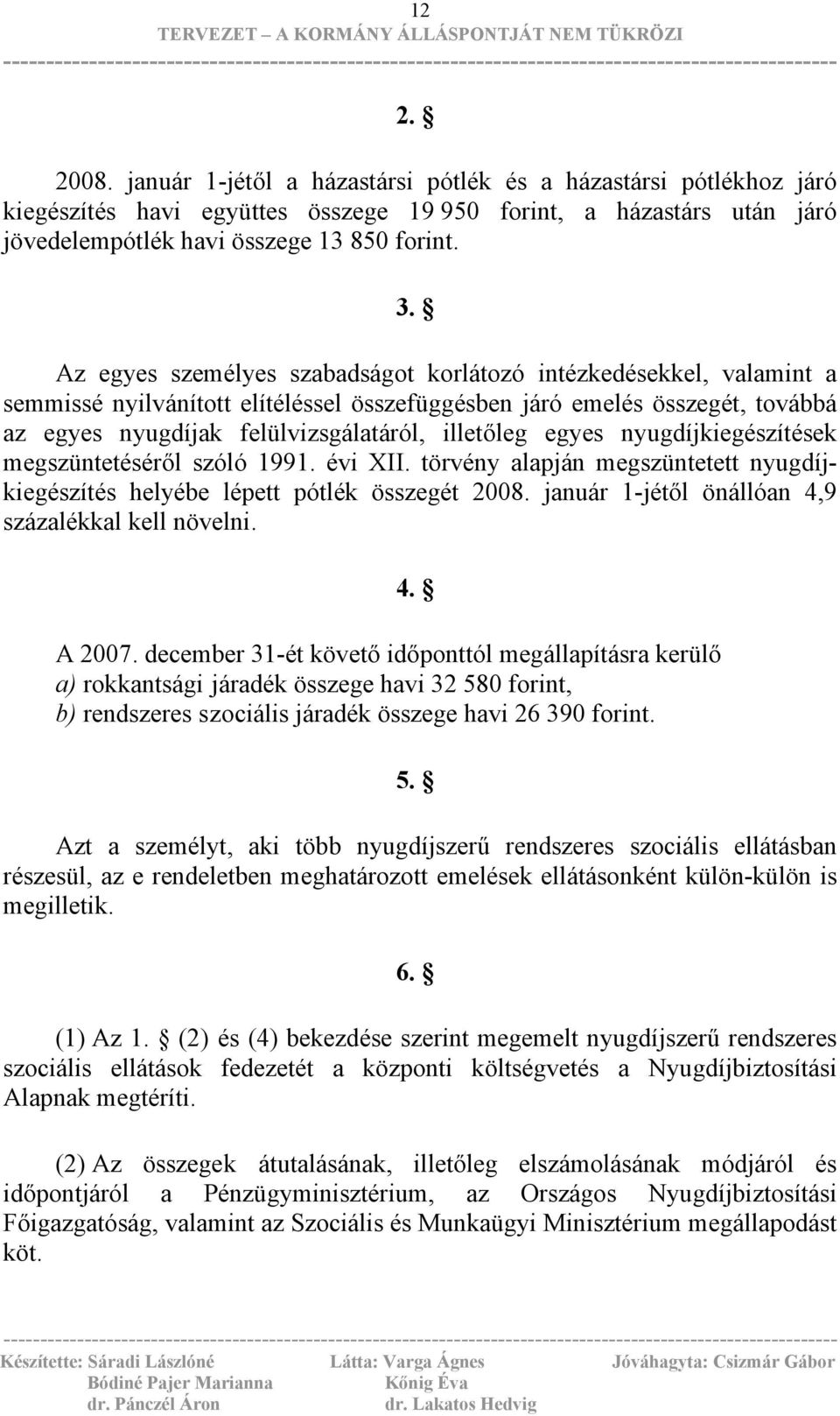 egyes nyugdíjkiegészítések megszüntetéséről szóló 1991. évi XII. törvény alapján megszüntetett nyugdíjkiegészítés helyébe lépett pótlék összegét 2008.