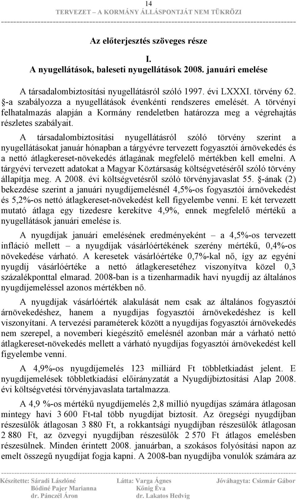A társadalombiztosítási nyugellátásról szóló törvény szerint a nyugellátásokat január hónapban a tárgyévre tervezett fogyasztói árnövekedés és a nettó átlagkereset-növekedés átlagának megfelelő