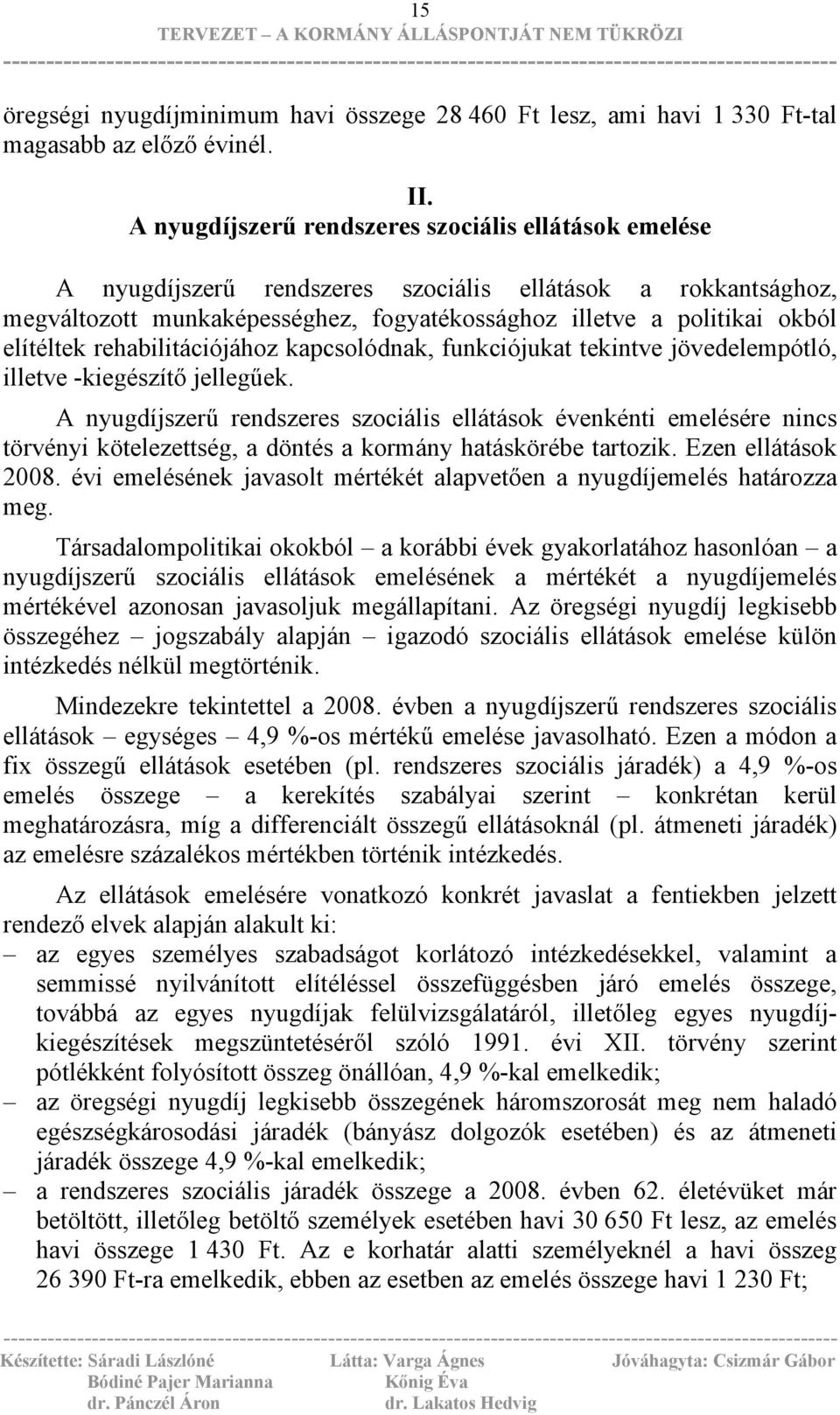 elítéltek rehabilitációjához kapcsolódnak, funkciójukat tekintve jövedelempótló, illetve -kiegészítő jellegűek.