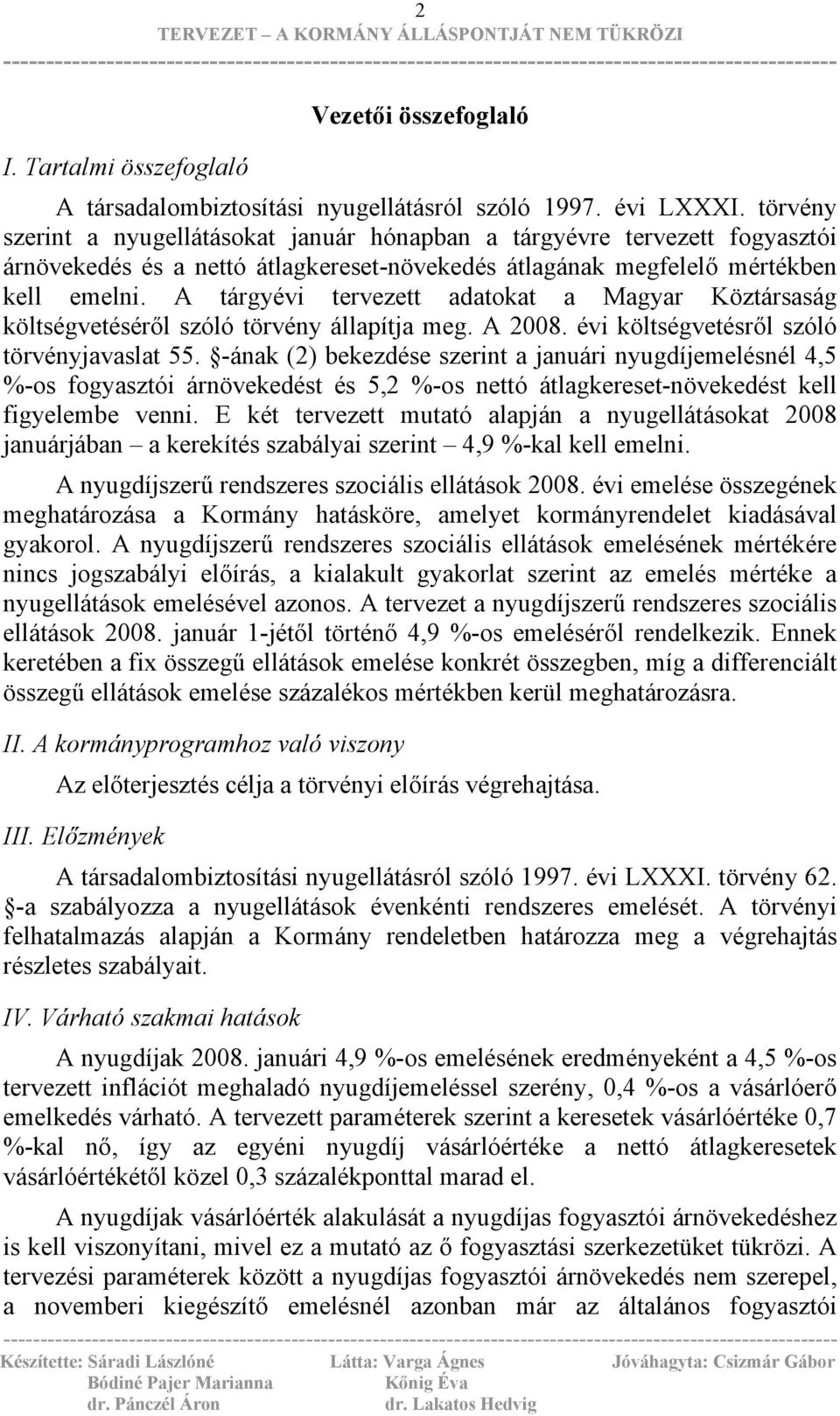 A tárgyévi tervezett adatokat a Magyar Köztársaság költségvetéséről szóló törvény állapítja meg. A 2008. évi költségvetésről szóló törvényjavaslat 55.