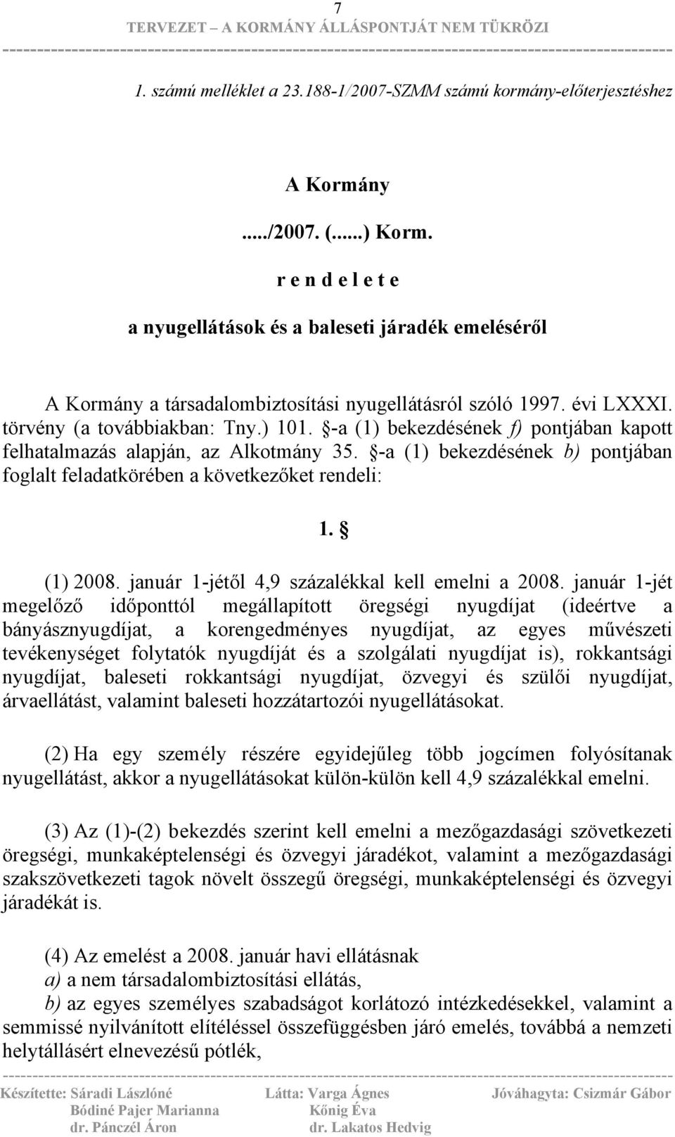 -a (1) bekezdésének f) pontjában kapott felhatalmazás alapján, az Alkotmány 35. -a (1) bekezdésének b) pontjában foglalt feladatkörében a következőket rendeli: 1. (1) 2008.