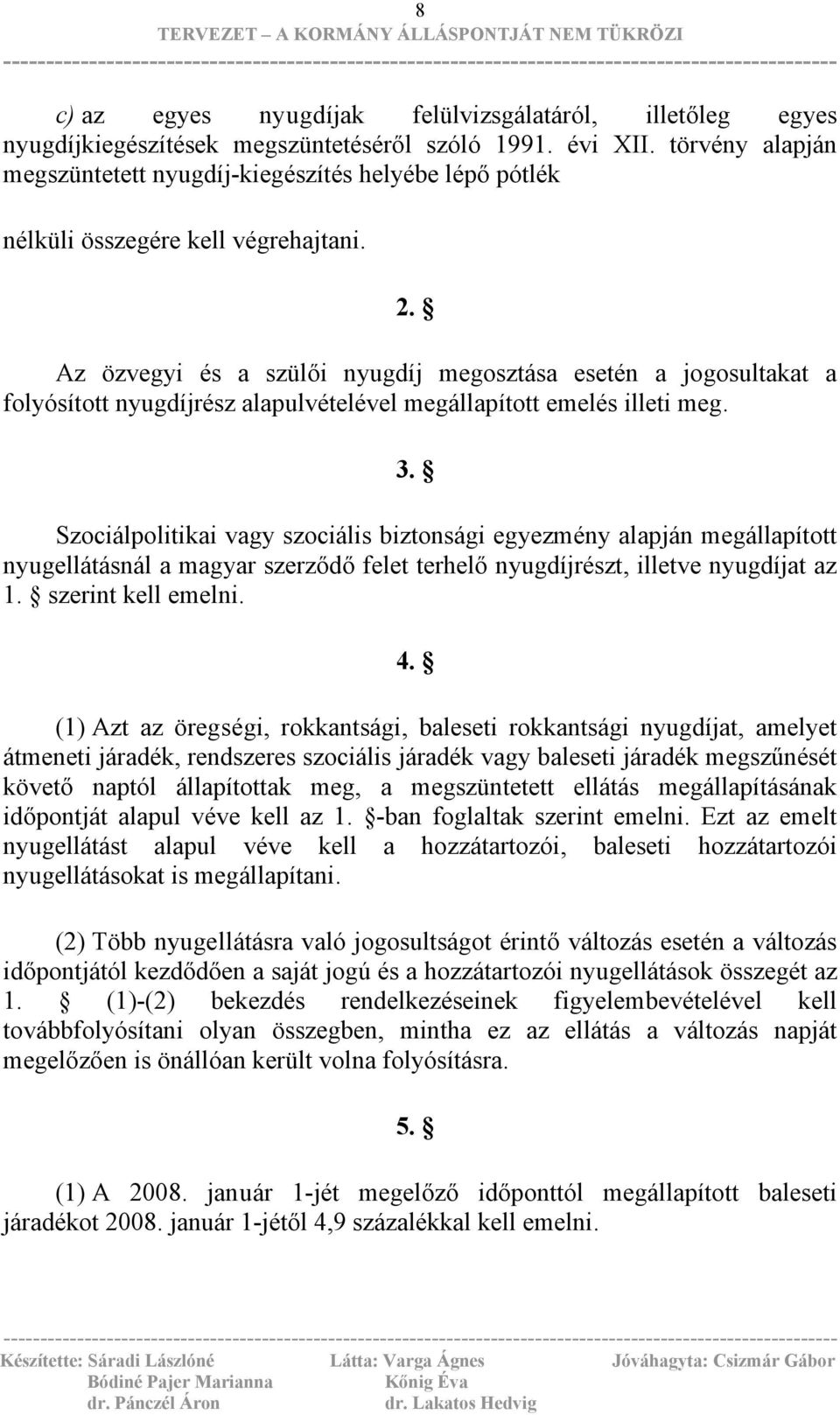 Az özvegyi és a szülői nyugdíj megosztása esetén a jogosultakat a folyósított nyugdíjrész alapulvételével megállapított emelés illeti meg. 3.