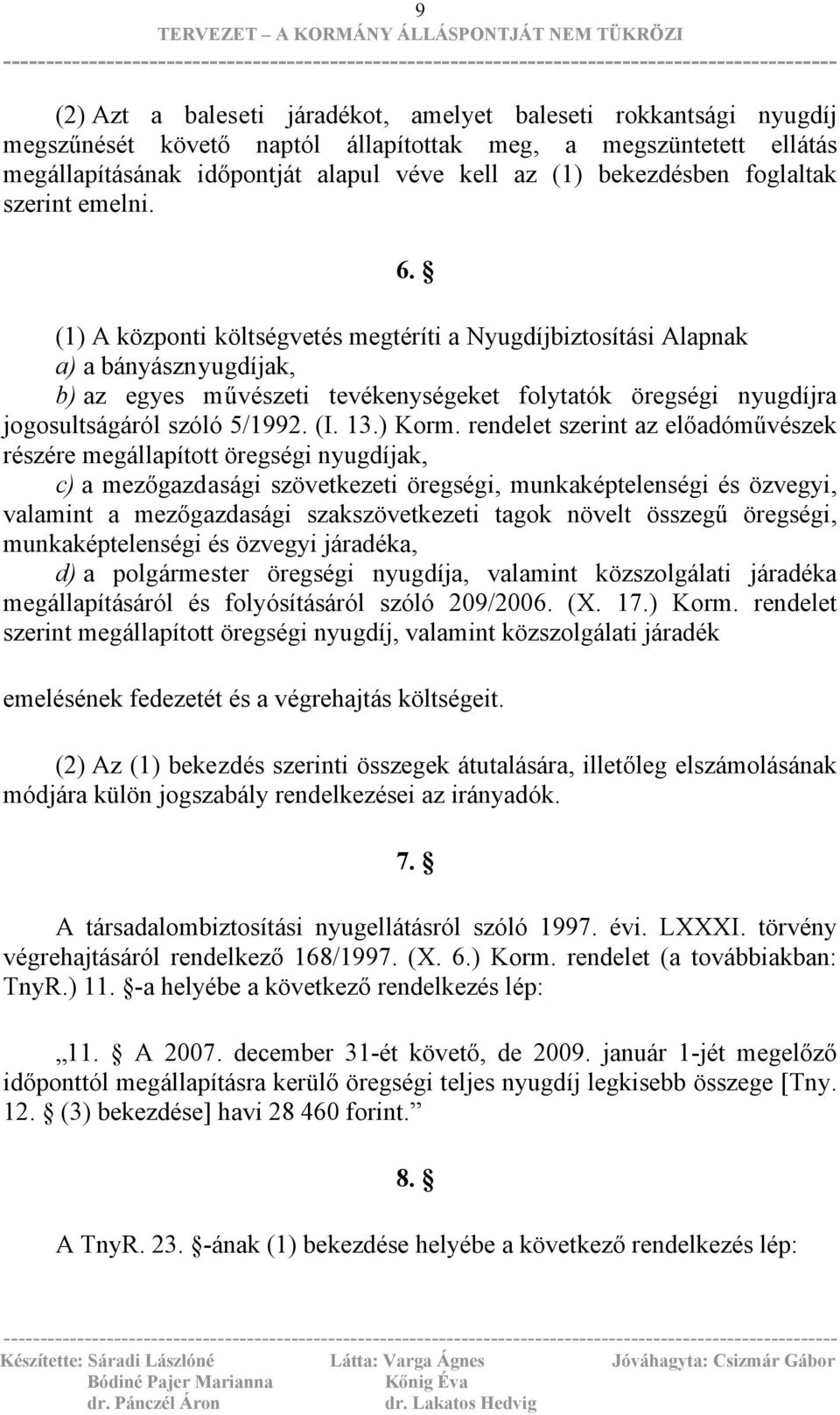 (1) A központi költségvetés megtéríti a Nyugdíjbiztosítási Alapnak a) a bányásznyugdíjak, b) az egyes művészeti tevékenységeket folytatók öregségi nyugdíjra jogosultságáról szóló 5/1992. (I. 13.