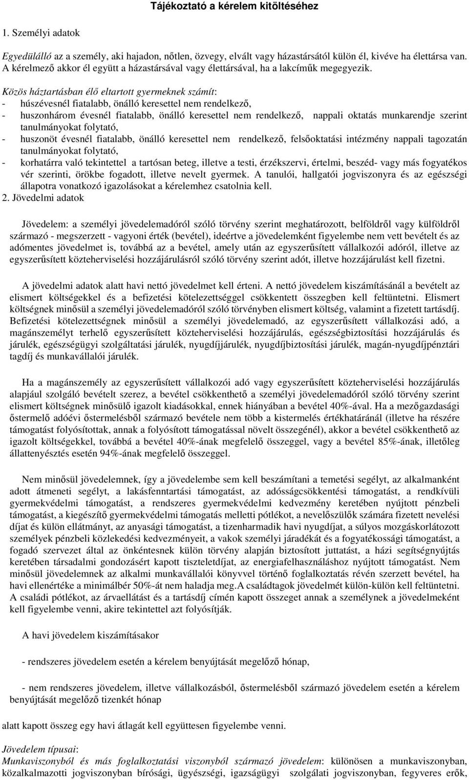 Közös háztartásban élő eltartott gyermeknek számít: - húszévesnél fiatalabb, önálló keresettel nem rendelkező, - huszonhárom évesnél fiatalabb, önálló keresettel nem rendelkező, nappali oktatás