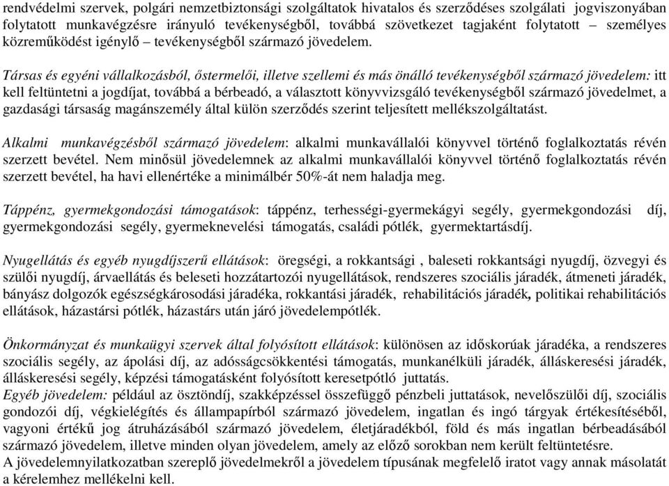 Társas és egyéni vállalkozásból, őstermelői, illetve szellemi és más önálló tevékenységből származó jövedelem: itt kell feltüntetni a jogdíjat, továbbá a bérbeadó, a választott könyvvizsgáló