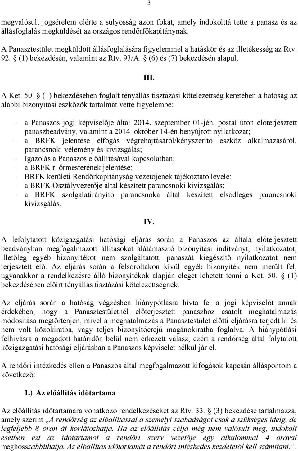 (1) bekezdésében foglalt tényállás tisztázási kötelezettség keretében a hatóság az alábbi bizonyítási eszközök tartalmát vette figyelembe: a Panaszos jogi képviselője által 2014.