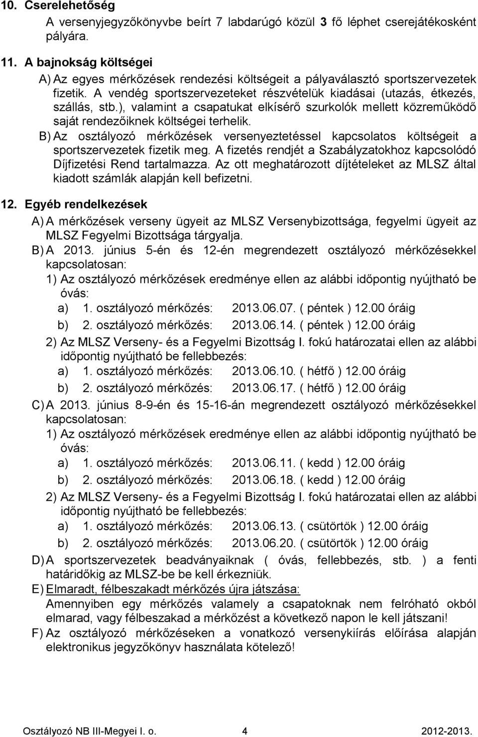 ), valamint a csapatukat elkísérő szurkolók mellett közreműködő saját rendezőiknek költségei terhelik.