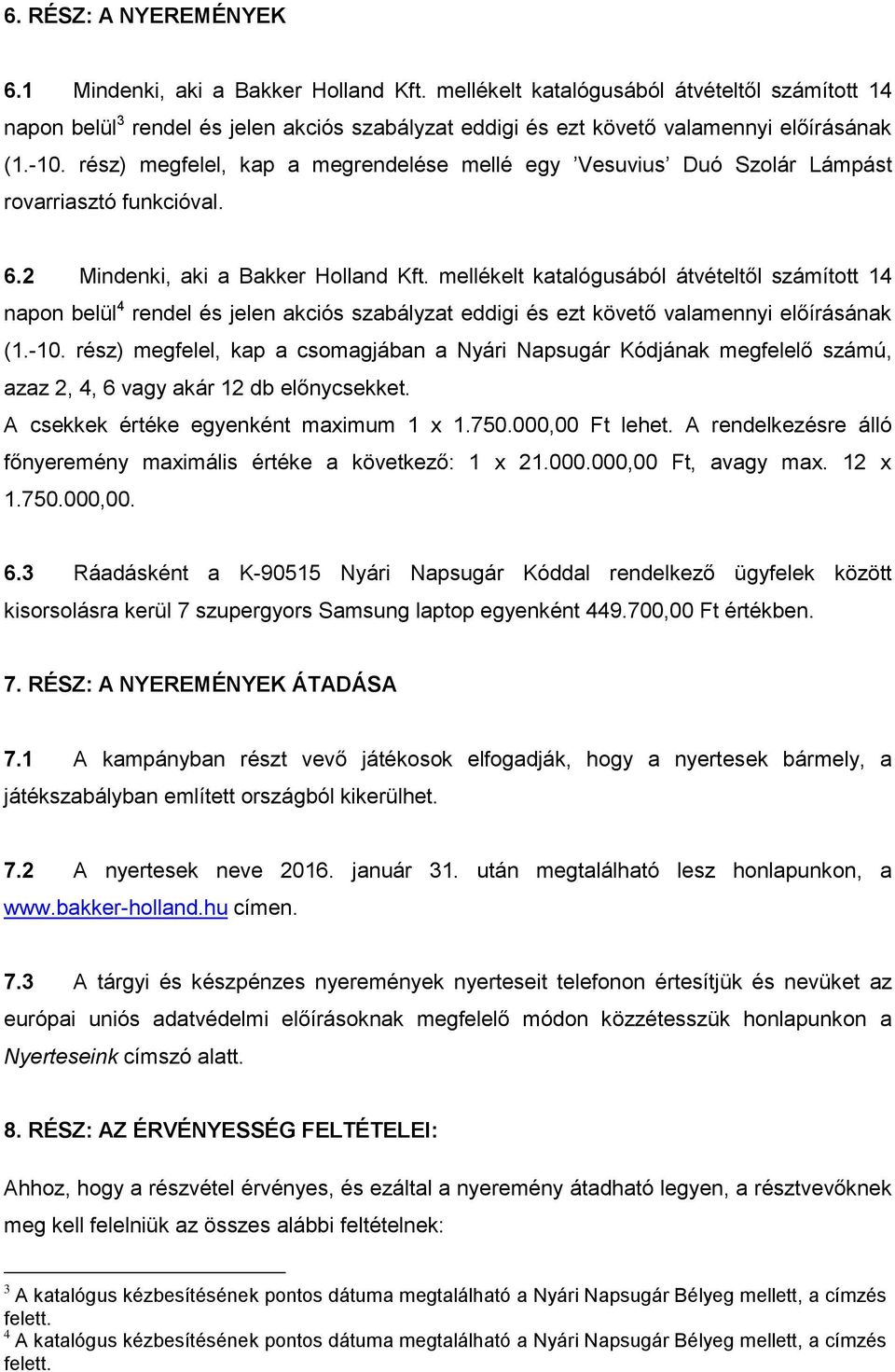 rész) megfelel, kap a megrendelése mellé egy Vesuvius Duó Szolár Lámpást rovarriasztó funkcióval. 6.2 Mindenki, aki a Bakker Holland Kft.