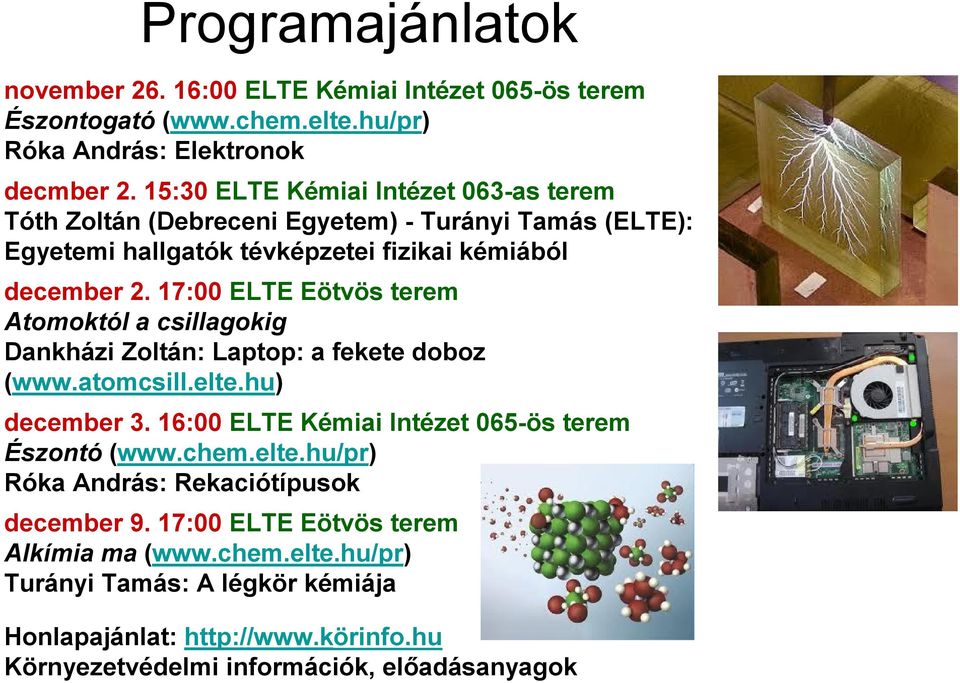 17:00 ELTE Eötvös terem Atomoktól a csillagokig Dankházi Zoltán: Laptop: a fekete doboz (www.atomcsill.elte.hu) december 3.