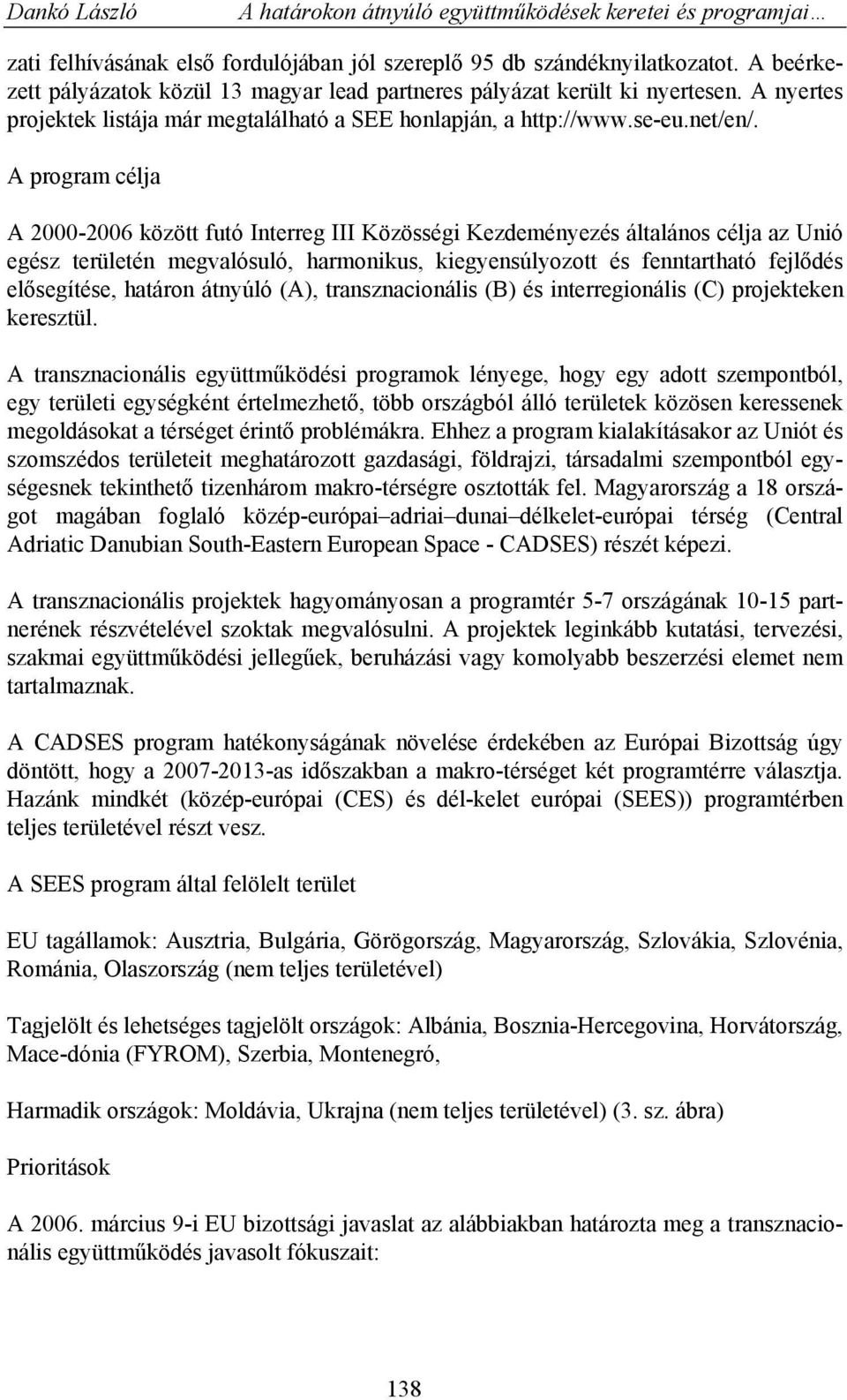 A program célja A 2000-2006 között futó Interreg III Közösségi Kezdeményezés általános célja az Unió egész területén megvalósuló, harmonikus, kiegyensúlyozott és fenntartható fejlődés elősegítése,