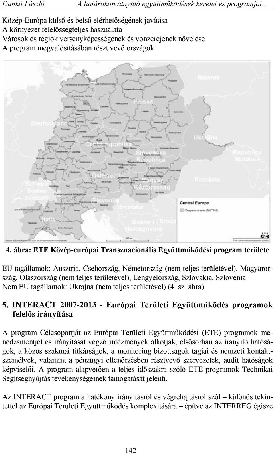 ábra: ETE Közép-európai Transznacionális Együttműködési program területe EU tagállamok: Ausztria, Csehország, Németország (nem teljes területével), Magyarország, Olaszország (nem teljes területével),
