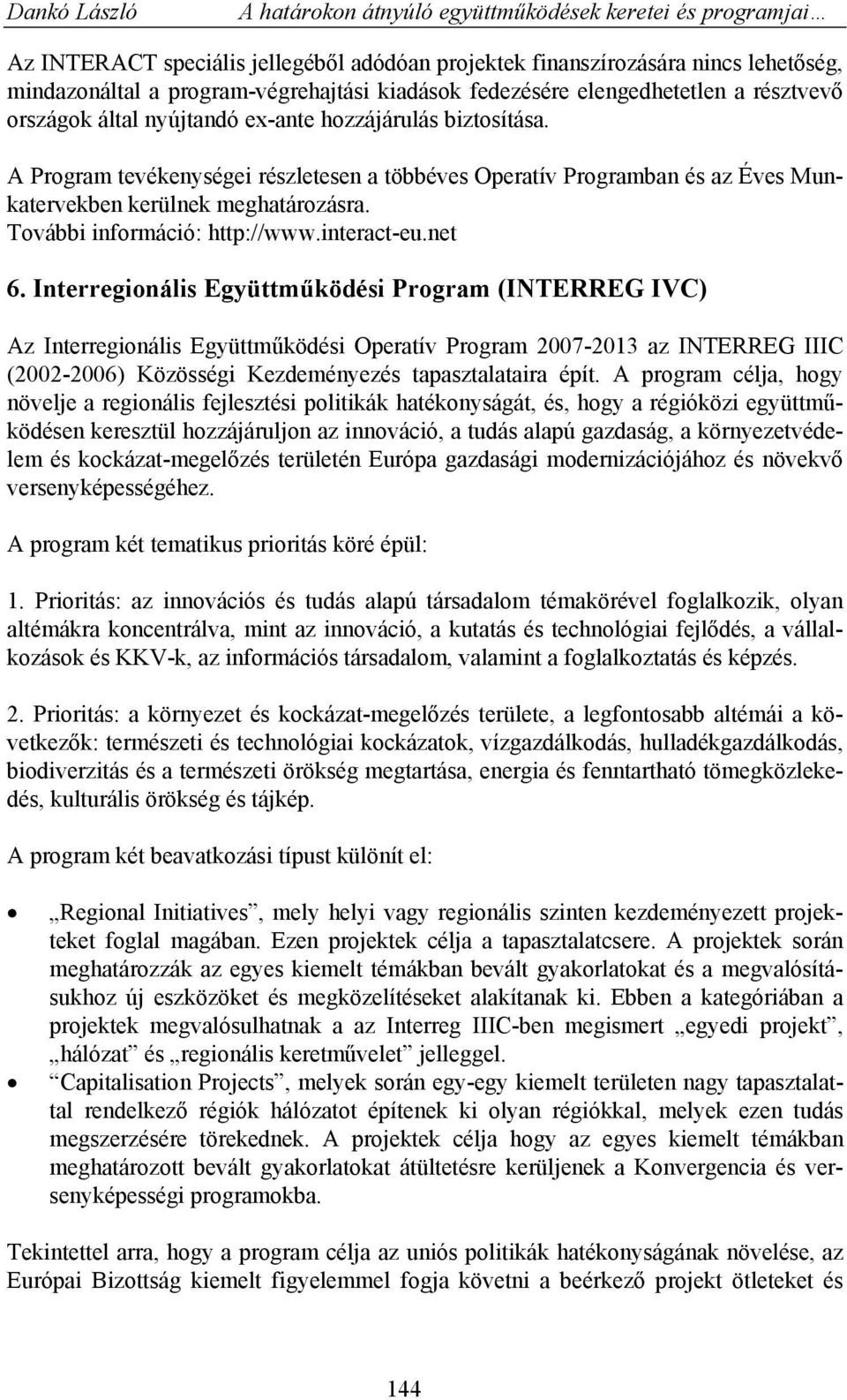 net 6. Interregionális Együttműködési Program (INTERREG IVC) Az Interregionális Együttműködési Operatív Program 2007-2013 az INTERREG IIIC (2002-2006) Közösségi Kezdeményezés tapasztalataira épít.