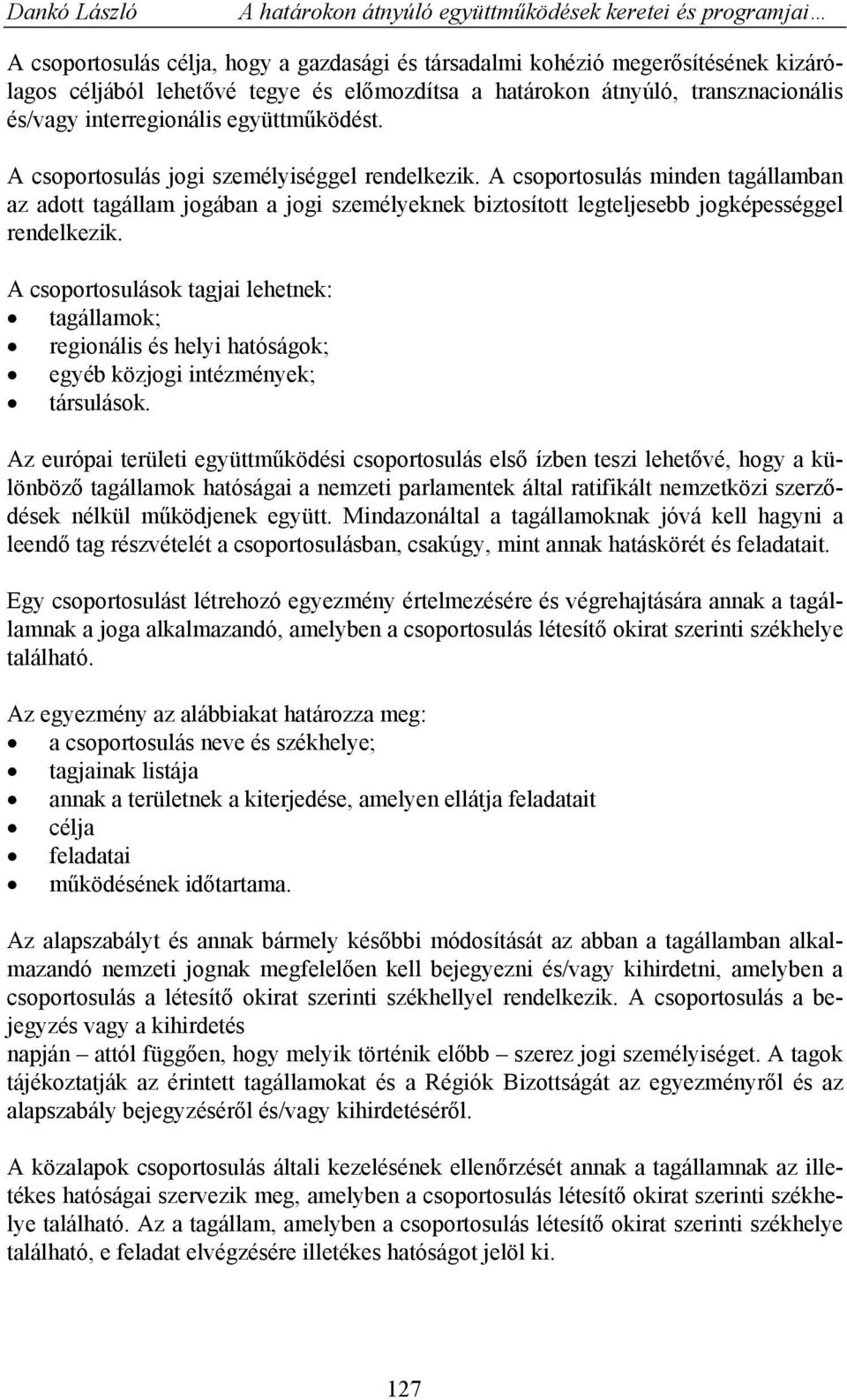 A csoportosulások tagjai lehetnek: tagállamok; regionális és helyi hatóságok; egyéb közjogi intézmények; társulások.