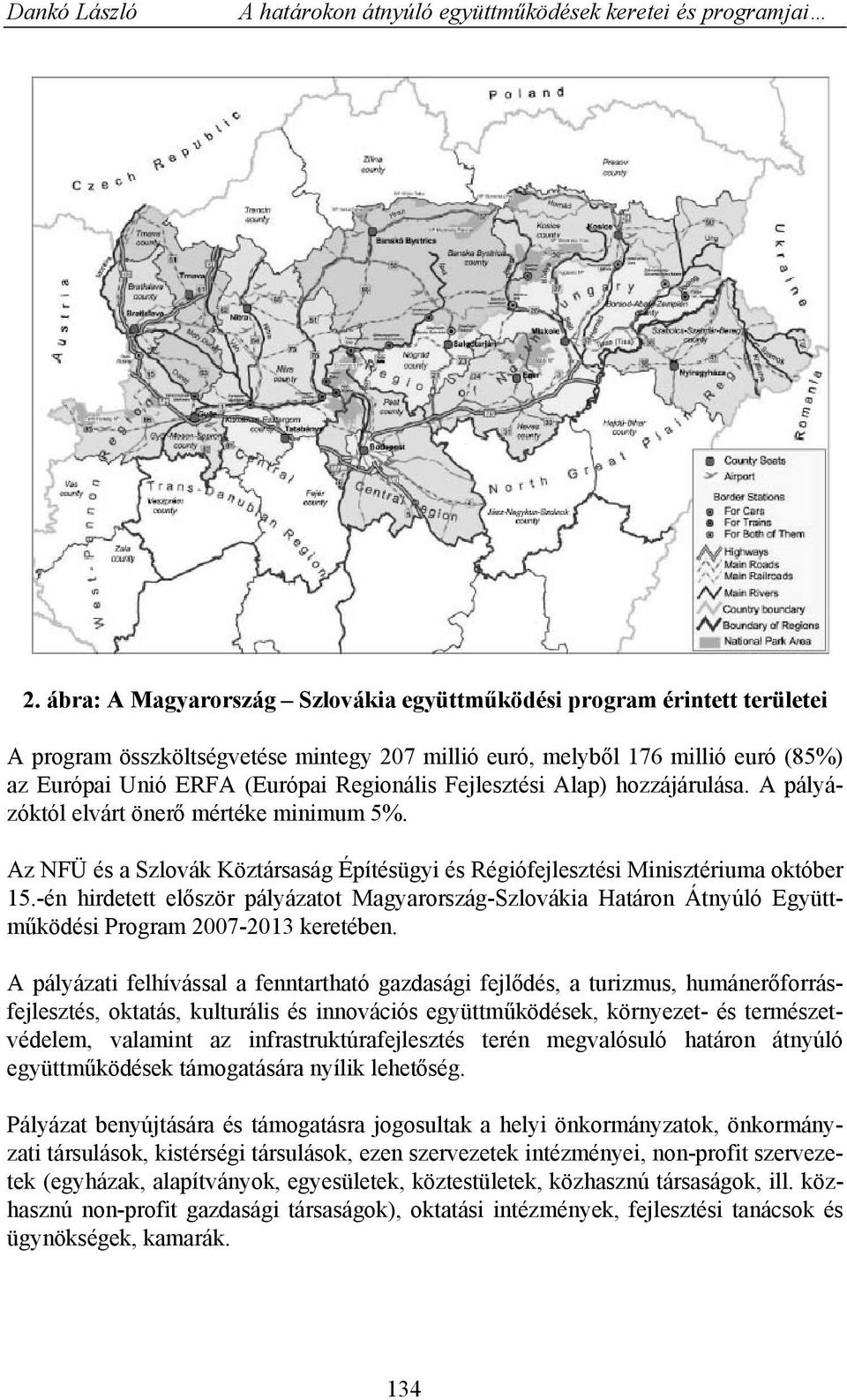 -én hirdetett először pályázatot Magyarország-Szlovákia Határon Átnyúló Együttműködési Program 2007-2013 keretében.