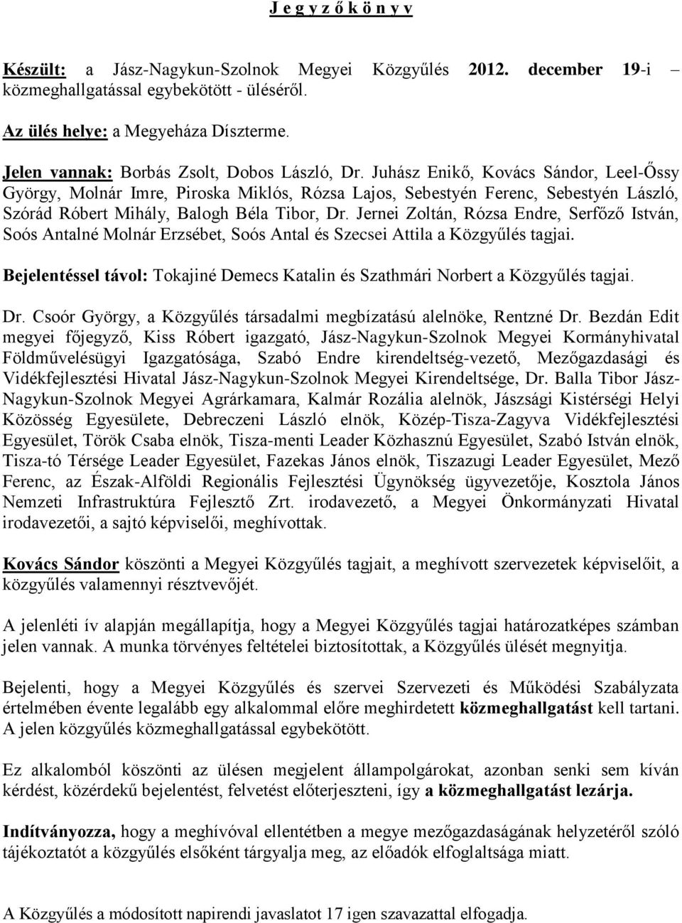 Jernei Zoltán, Rózsa Endre, Serfőző István, Soós Antalné Molnár Erzsébet, Soós Antal és Szecsei Attila a Közgyűlés tagjai.