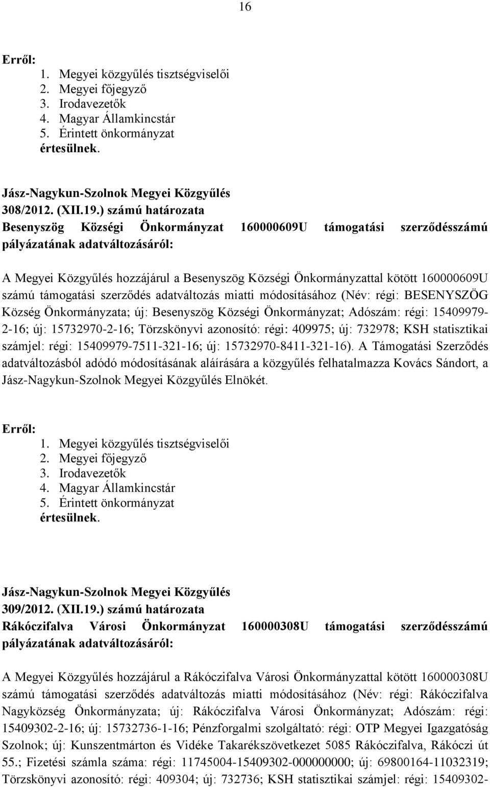 160000609U számú támogatási szerződés adatváltozás miatti módosításához (Név: régi: BESENYSZÖG Község Önkormányzata; új: Besenyszög Községi Önkormányzat; Adószám: régi: 15409979-2-16; új: