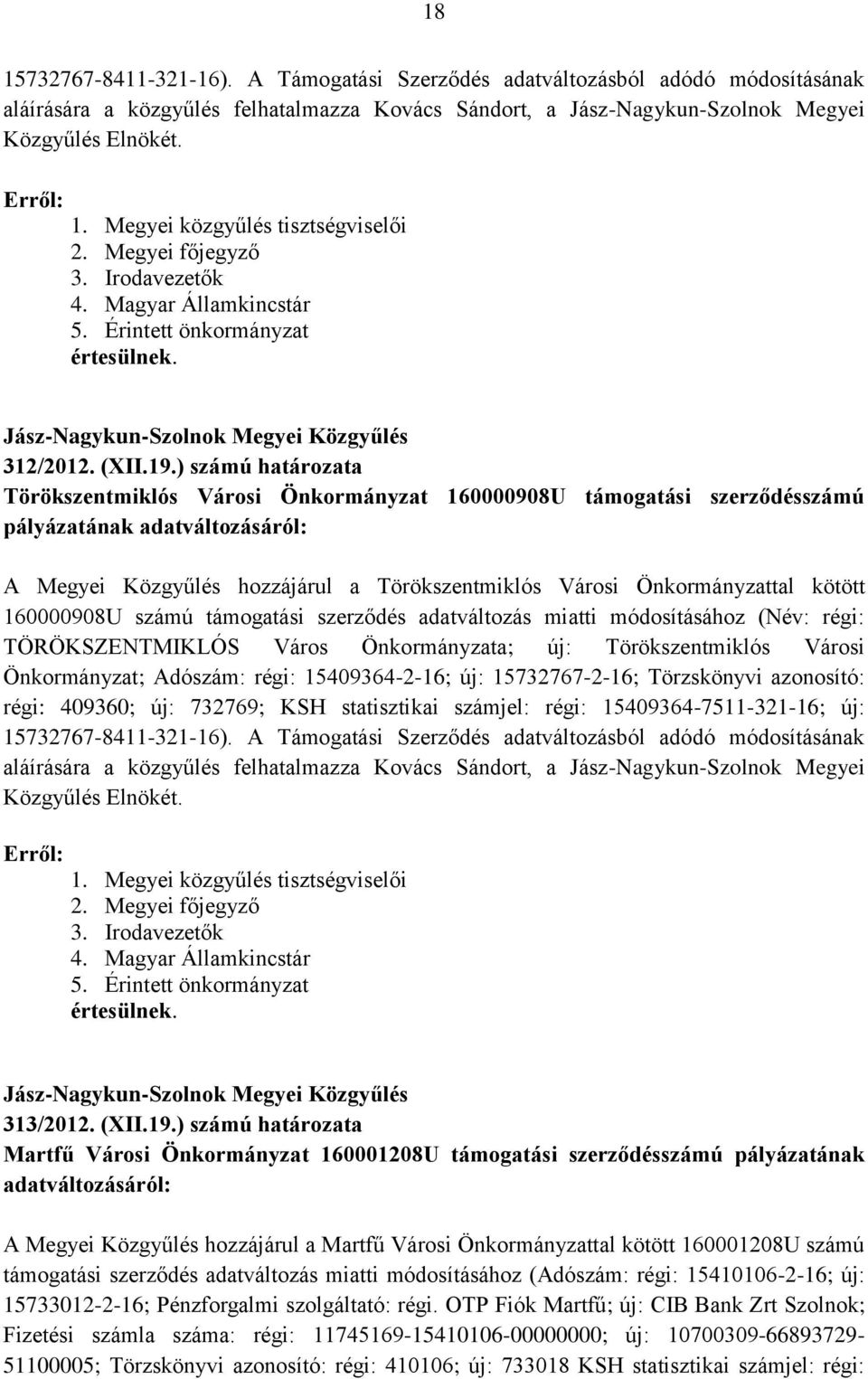 ) számú határozata Törökszentmiklós Városi Önkormányzat 160000908U támogatási szerződésszámú pályázatának adatváltozásáról: A Megyei Közgyűlés hozzájárul a Törökszentmiklós Városi Önkormányzattal