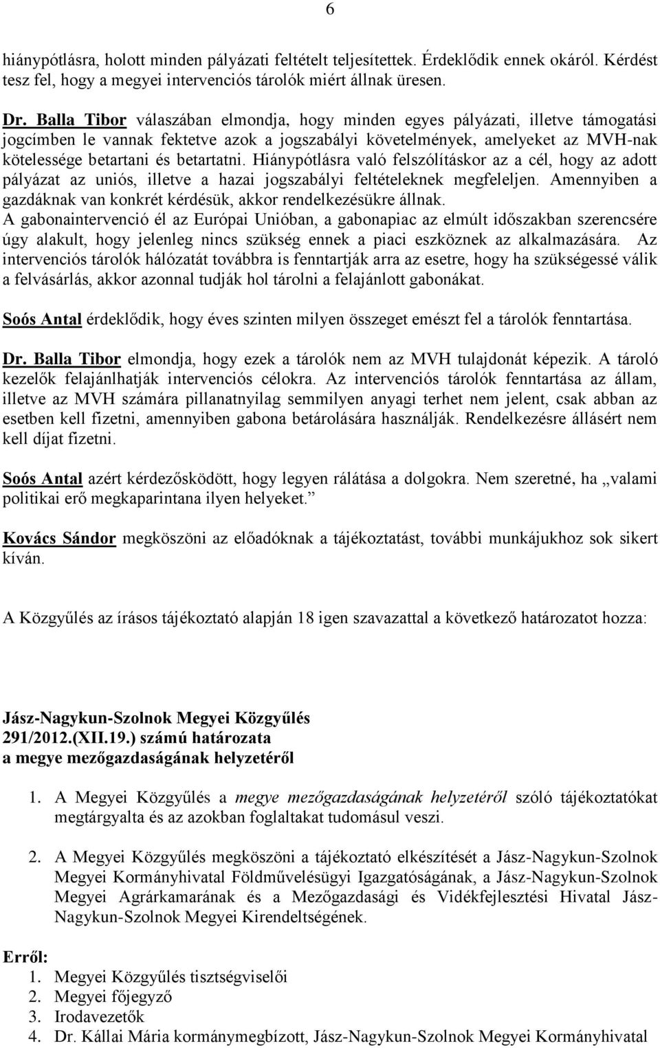 betartatni. Hiánypótlásra való felszólításkor az a cél, hogy az adott pályázat az uniós, illetve a hazai jogszabályi feltételeknek megfeleljen.