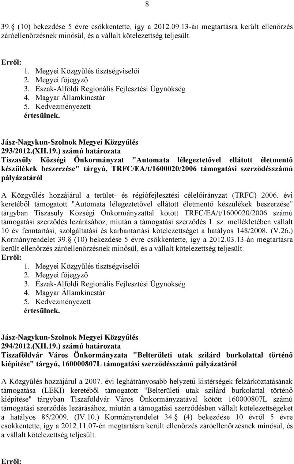 ) számú határozata Tiszasüly Községi Önkormányzat "Automata lélegeztetővel ellátott életmentő készülékek beszerzése" tárgyú, TRFC/EA/t/1600020/2006 támogatási szerződésszámú pályázatáról A Közgyűlés