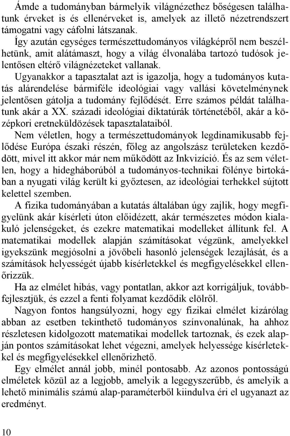 Ugyanakkor a tapasztalat azt is igazolja, hogy a tudományos kutatás alárendelése bármiféle ideológiai vagy vallási követelménynek jelentősen gátolja a tudomány fejlődését.