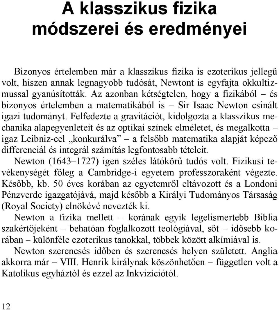 Felfedezte a gravitációt, kidolgozta a klasszikus mechanika alapegyenleteit és az optikai színek elméletet, és megalkotta igaz Leibniz-cel konkurálva a felsőbb matematika alapját képező differenciál