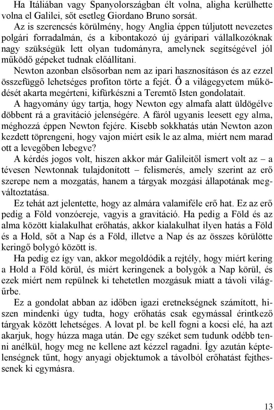 működő gépeket tudnak előállítani. Newton azonban elsősorban nem az ipari hasznosításon és az ezzel összefüggő lehetséges profiton törte a fejét.