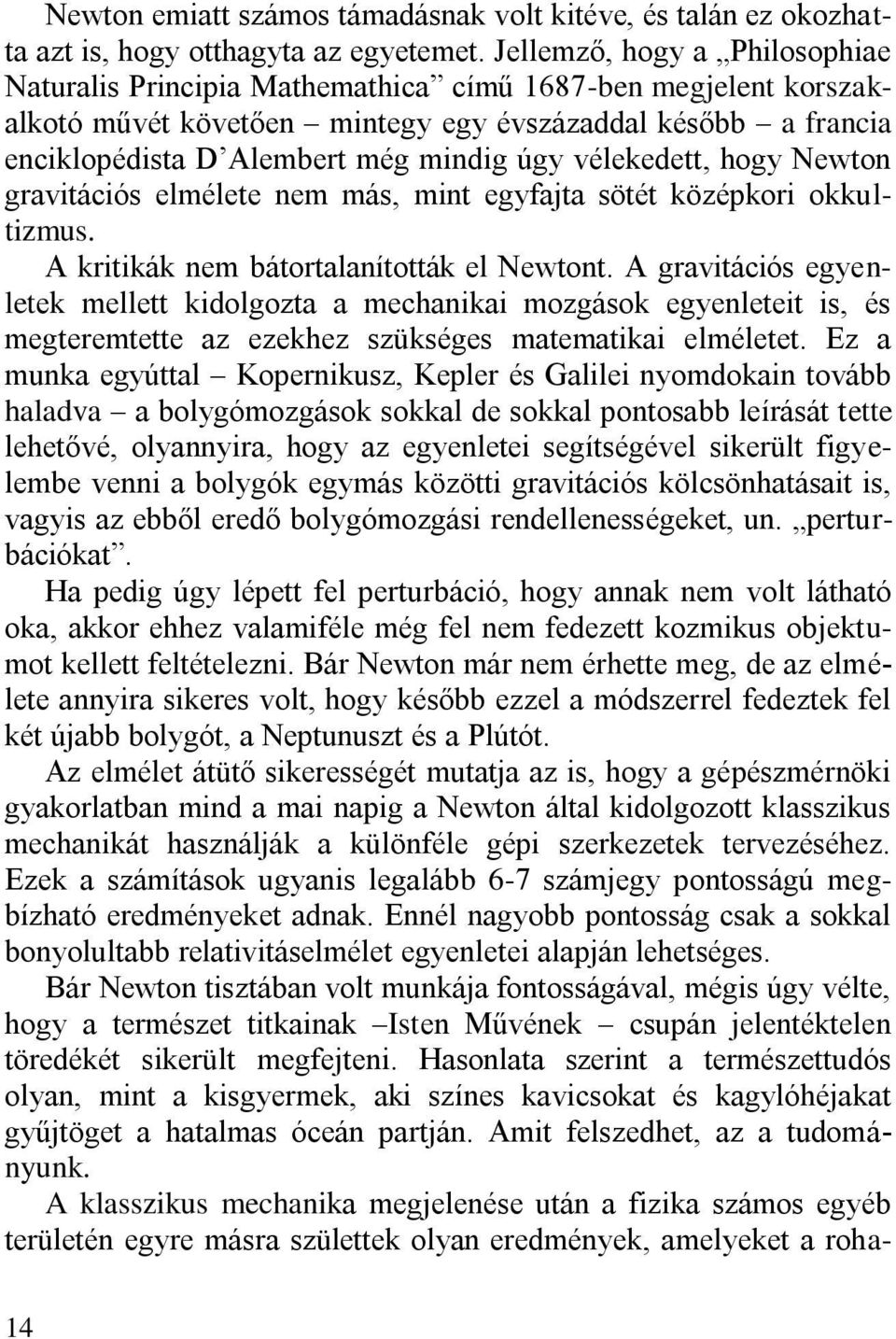 vélekedett, hogy Newton gravitációs elmélete nem más, mint egyfajta sötét középkori okkultizmus. A kritikák nem bátortalanították el Newtont.