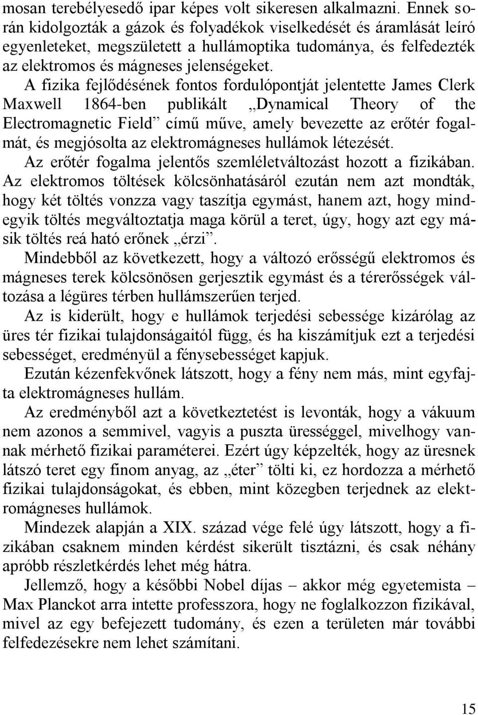 A fizika fejlődésének fontos fordulópontját jelentette James Clerk Maxwell 1864-ben publikált Dynamical Theory of the Electromagnetic Field című műve, amely bevezette az erőtér fogalmát, és