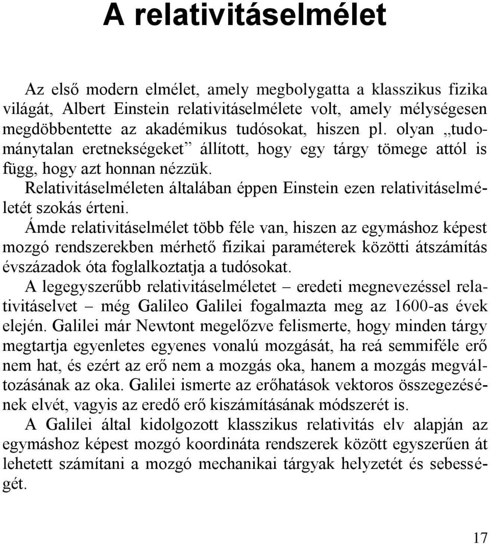 Ámde relativitáselmélet több féle van, hiszen az egymáshoz képest mozgó rendszerekben mérhető fizikai paraméterek közötti átszámítás évszázadok óta foglalkoztatja a tudósokat.